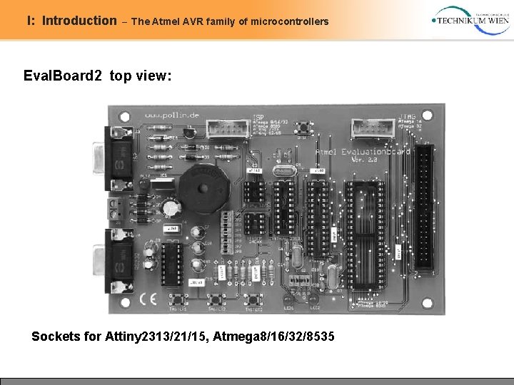 I: Introduction – The Atmel AVR family of microcontrollers Eval. Board 2 top view: I: Introduction – The Atmel AVR family of microcontrollers Eval. Board 2 top view: