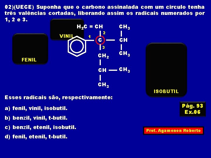 02)(UECE) Suponha que o carbono assinalada com um circulo tenha três valências cortadas, liberando