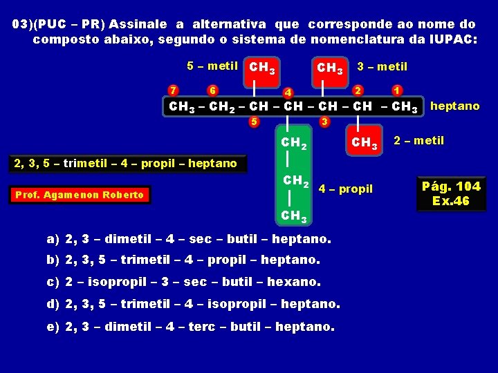 03)(PUC – PR) Assinale a alternativa que corresponde ao nome do composto abaixo, segundo