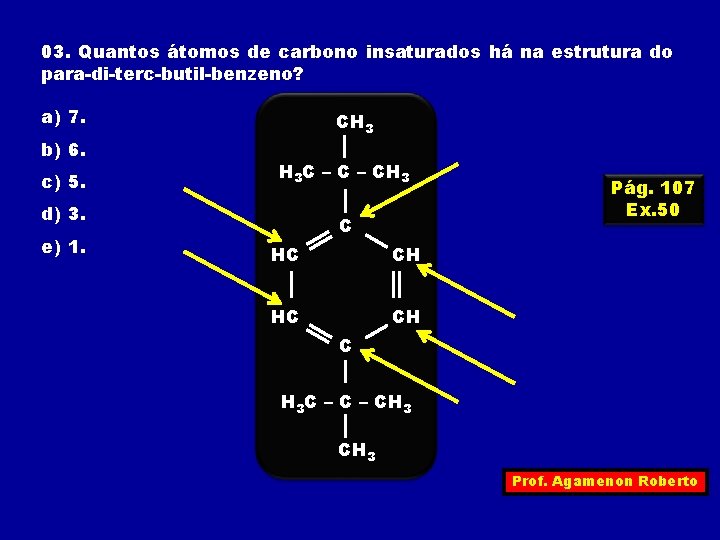 03. Quantos átomos de carbono insaturados há na estrutura do para-di-terc-butil-benzeno? a) 7. b)