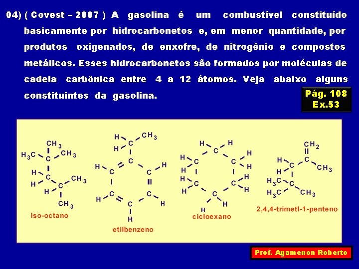 04) ( Covest – 2007 ) A gasolina é um combustível constituído basicamente por