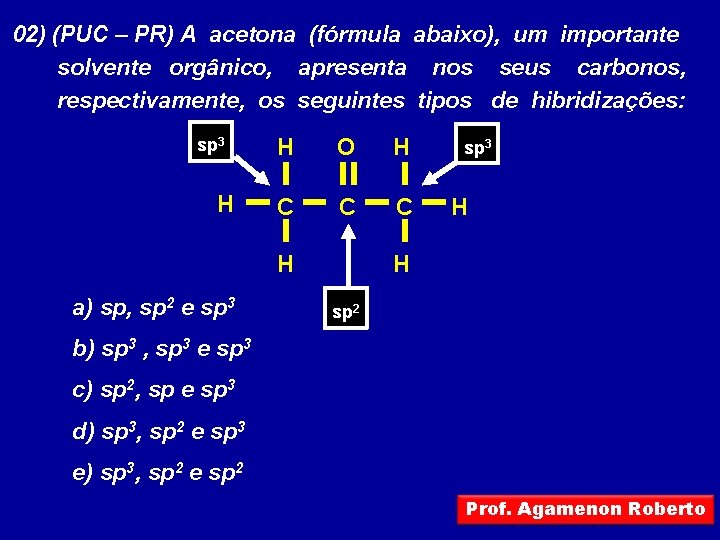 02) (PUC – PR) A acetona (fórmula abaixo), um importante solvente orgânico, apresenta nos