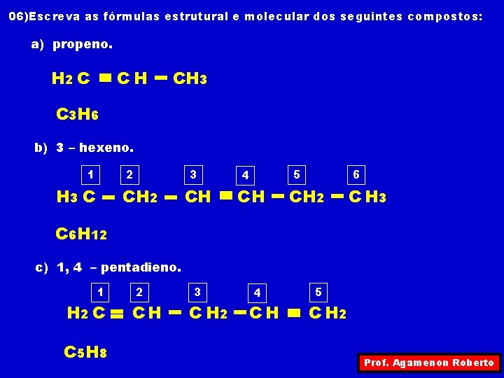 06)Escreva as fórmulas estrutural e molecular dos seguintes compostos: a) propeno. H 2 C