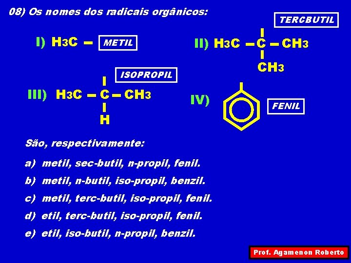 08) Os nomes dos radicais orgânicos: I) H 3 C METIL II) H 3