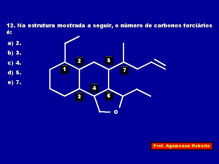 12. Na estrutura mostrada a seguir, o número de carbonos terciários é: a) 2.