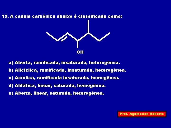 13. A cadeia carbônica abaixo é classificada como: OH a) Aberta, ramificada, insaturada, heterogênea.