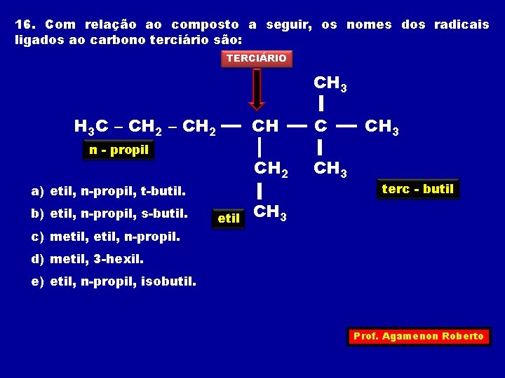 16. Com relação ao composto a seguir, os nomes dos radicais ligados ao carbono