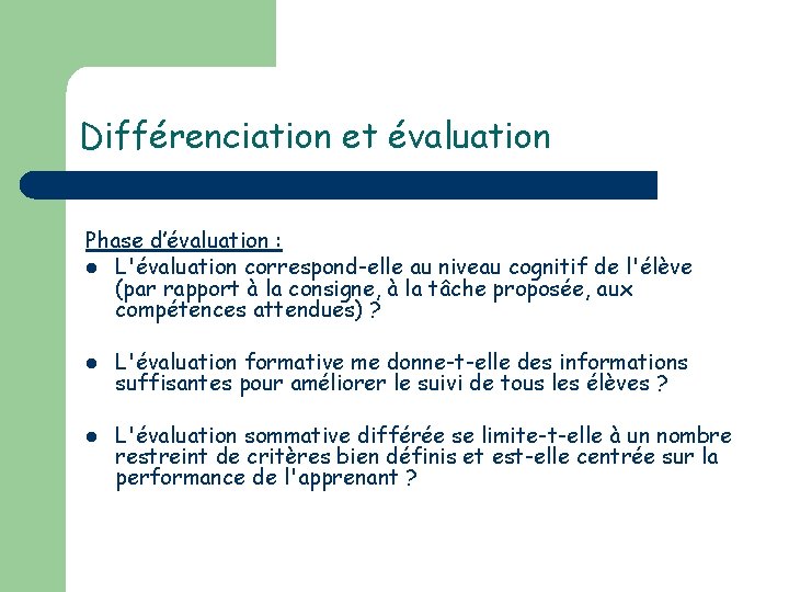 Différenciation et évaluation Phase d’évaluation : l L'évaluation correspond-elle au niveau cognitif de l'élève