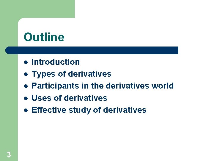 Outline l l l 3 Introduction Types of derivatives Participants in the derivatives world