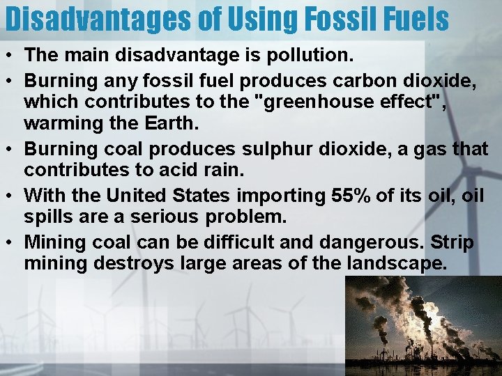 Disadvantages of Using Fossil Fuels • The main disadvantage is pollution. • Burning any