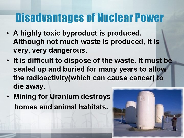 Disadvantages of Nuclear Power • A highly toxic byproduct is produced. Although not much
