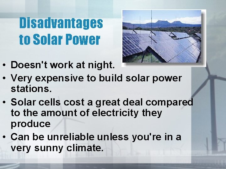 Disadvantages to Solar Power • Doesn't work at night. • Very expensive to build