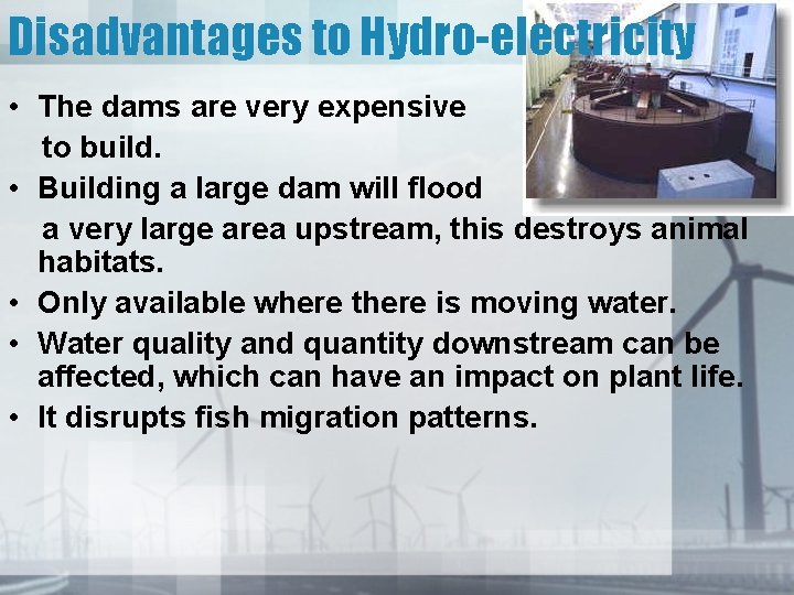Disadvantages to Hydro-electricity • The dams are very expensive to build. • Building a
