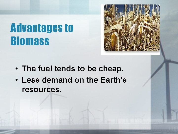 Advantages to Biomass • The fuel tends to be cheap. • Less demand on