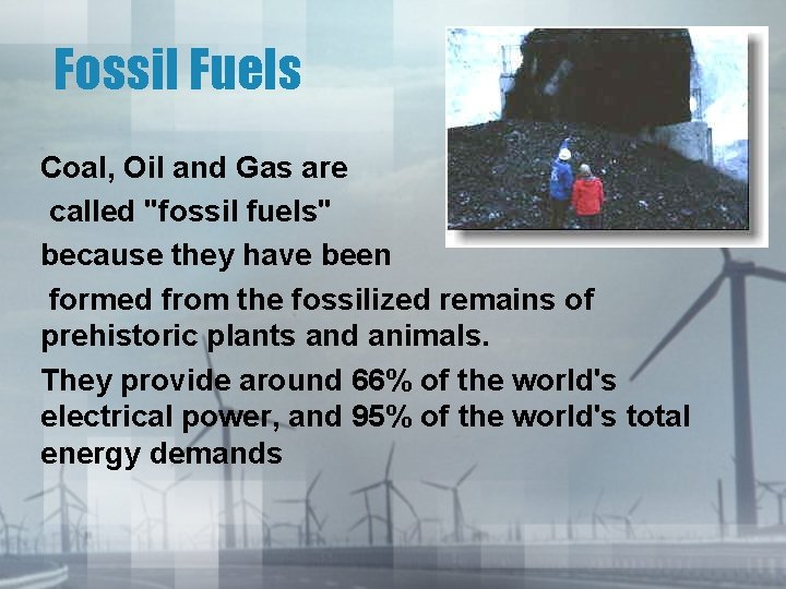 Fossil Fuels Coal, Oil and Gas are called "fossil fuels" because they have been
