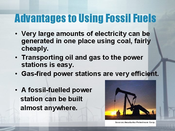 Advantages to Using Fossil Fuels • Very large amounts of electricity can be generated