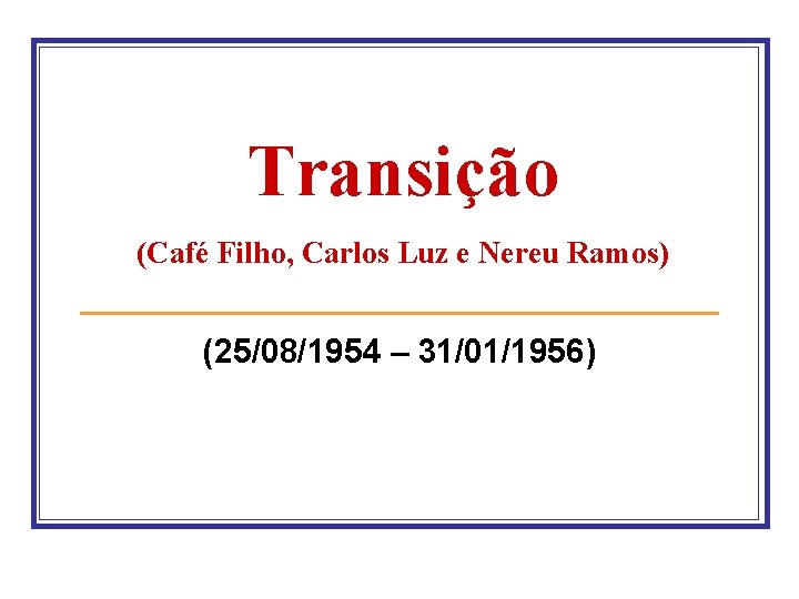 Transição (Café Filho, Carlos Luz e Nereu Ramos) (25/08/1954 – 31/01/1956) 