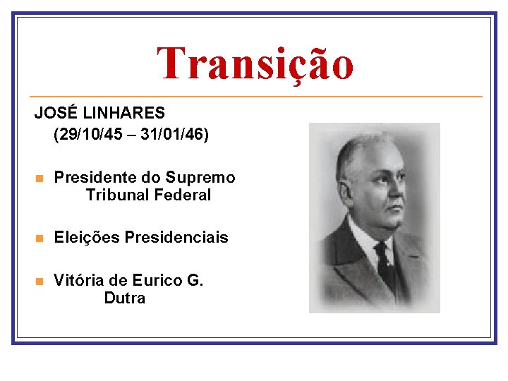 Transição JOSÉ LINHARES (29/10/45 – 31/01/46) n Presidente do Supremo Tribunal Federal n Eleições