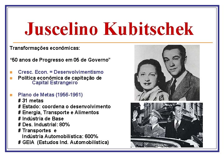 Juscelino Kubitschek Transformações econômicas: “ 50 anos de Progresso em 05 de Governo” n