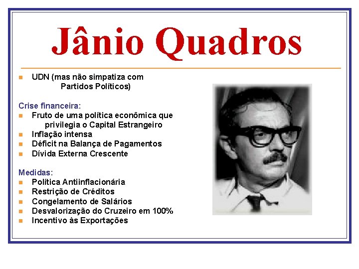 Jânio Quadros n UDN (mas não simpatiza com Partidos Políticos) Crise financeira: n Fruto
