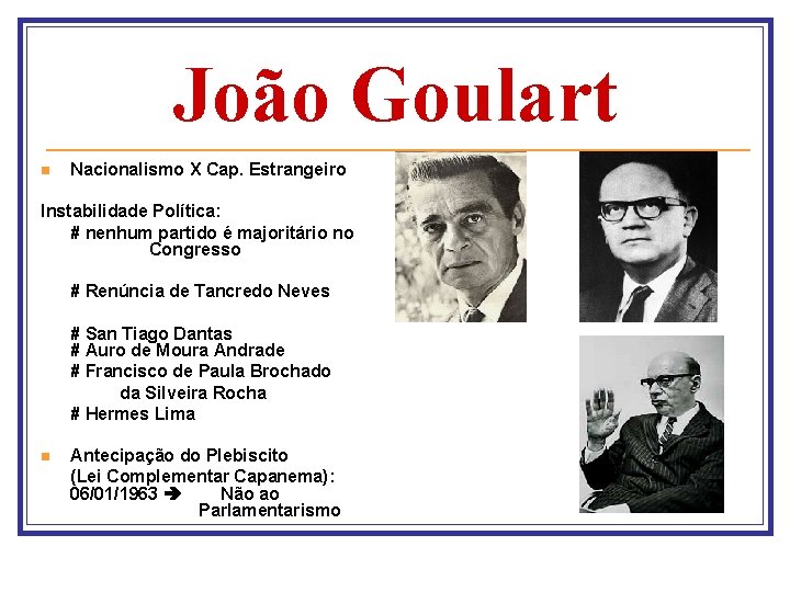 João Goulart n Nacionalismo X Cap. Estrangeiro Instabilidade Política: # nenhum partido é majoritário