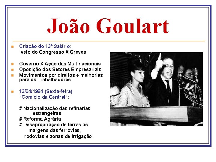 João Goulart n Criação do 13º Salário: veto do Congresso X Greves n Governo