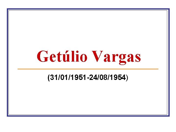 Getúlio Vargas (31/01/1951 24/08/1954) 