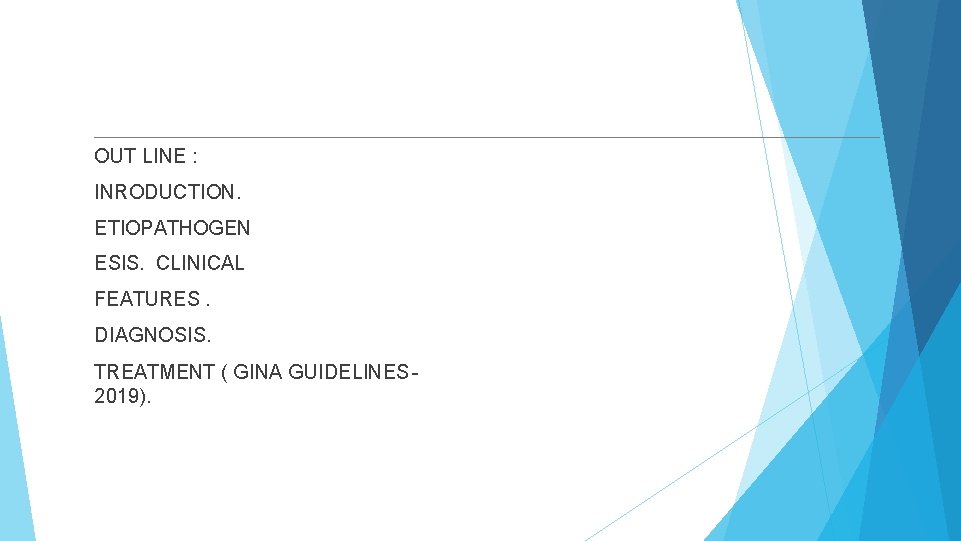 OUT LINE : INRODUCTION. ETIOPATHOGEN ESIS. CLINICAL FEATURES. DIAGNOSIS. TREATMENT ( GINA GUIDELINES 2019).