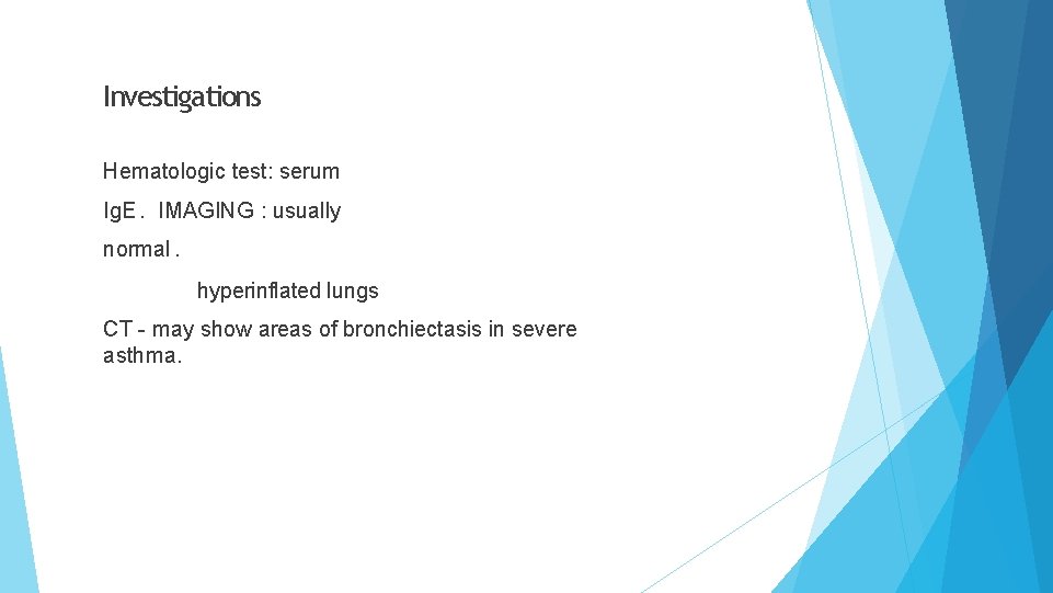 Investigations Hematologic test: serum Ig. E. IMAGING : usually normal. hyperinflated lungs CT -