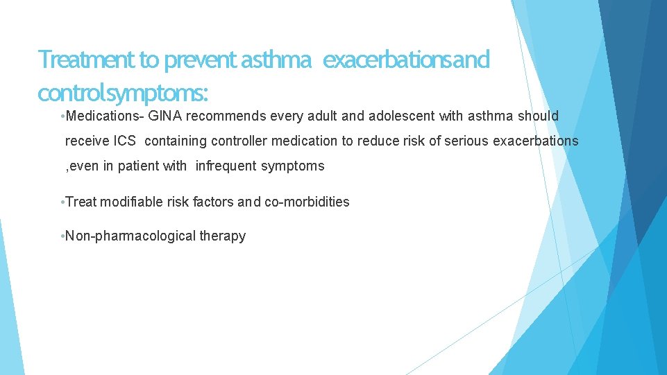 Treatment to prevent asthma exacerbationsand controlsymptoms: • Medications- GINA recommends every adult and adolescent