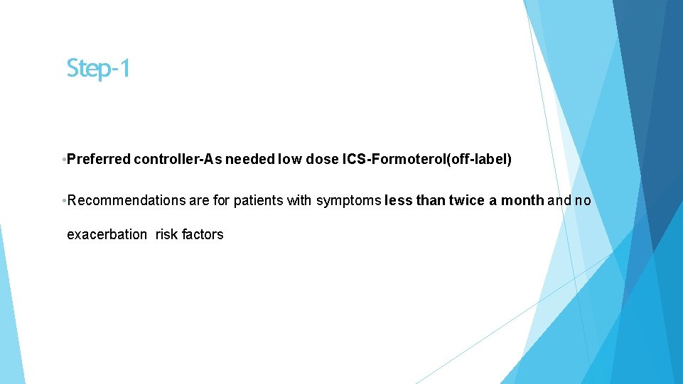 Step-1 • Preferred controller-As needed low dose ICS-Formoterol(off-label) • Recommendations are for patients with