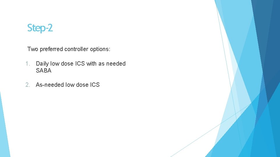 Step-2 Two preferred controller options: 1. Daily low dose ICS with as needed SABA