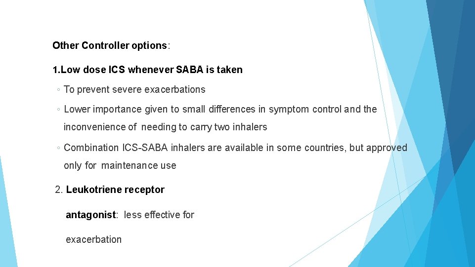 Other Controller options: 1. Low dose ICS whenever SABA is taken ◦ To prevent