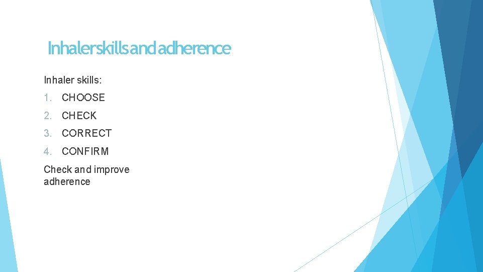 Inhalerskillsand adherence Inhaler skills: 1. CHOOSE 2. CHECK 3. CORRECT 4. CONFIRM Check and