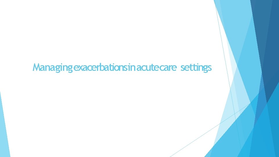 Managing exacerbationsin acutecare settings 