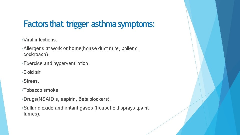 Factors that trigger asthma symptoms: • Viral infections. • Allergens at work or home(house