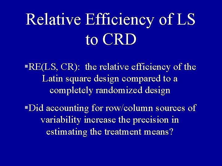 Relative Efficiency of LS to CRD §RE(LS, CR): the relative efficiency of the Latin
