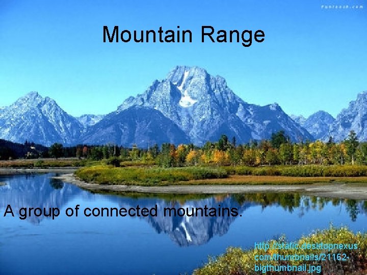 Mountain Range A group of connected mountains. http: //static. desktopnexus. com/thumbnails/21162 bigthumbnail. jpg 