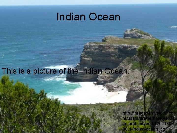Indian Ocean This is a picture of the Indian Ocean. http: //images. travelpod. co