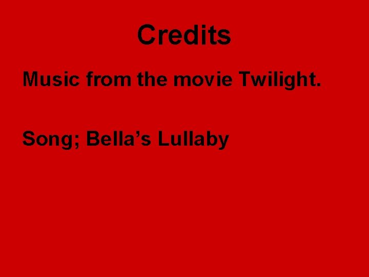 Credits Music from the movie Twilight. Song; Bella’s Lullaby 