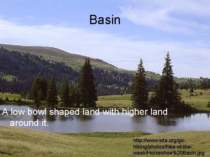 Basin A low bowl shaped land with higher land around it. http: //www. wta.