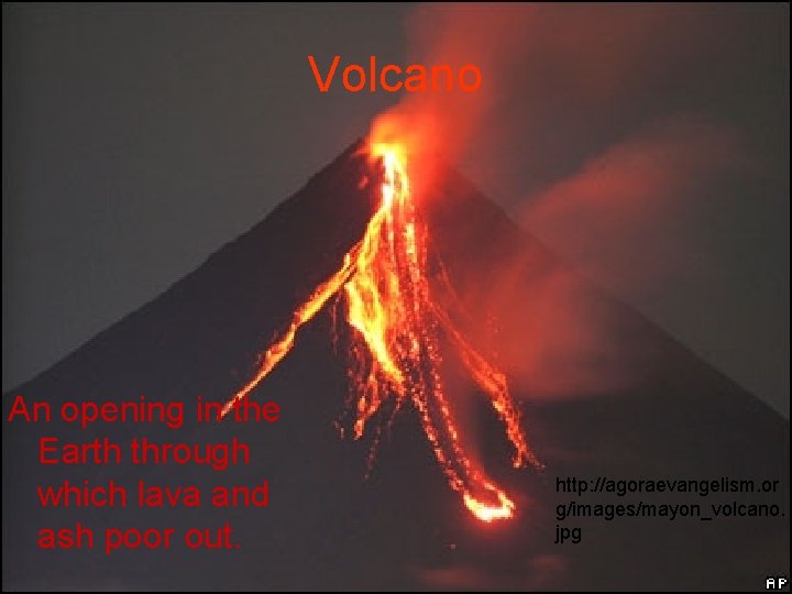 Volcano An opening in the Earth through which lava and ash poor out. http: