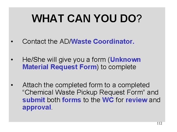 WHAT CAN YOU DO? • Contact the AD/Waste Coordinator. • He/She will give you