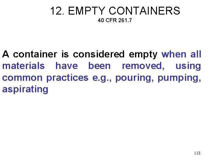 12. EMPTY CONTAINERS 40 CFR 261. 7 A container is considered empty when all