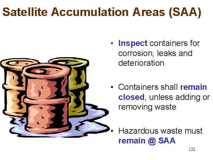 Satellite Accumulation Areas (SAA) • Inspect containers for corrosion, leaks and deterioration • Containers