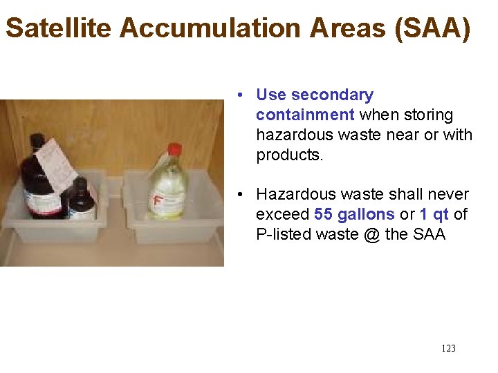 Satellite Accumulation Areas (SAA) • Use secondary containment when storing hazardous waste near or
