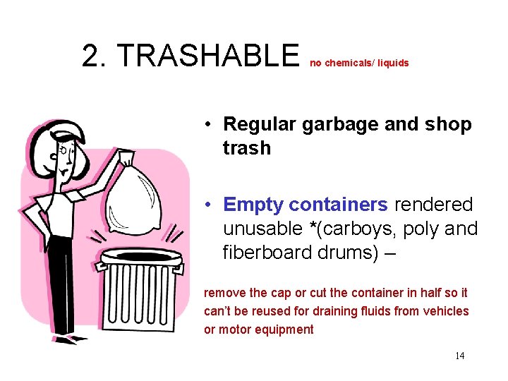 2. TRASHABLE no chemicals/ liquids • Regular garbage and shop trash • Empty containers