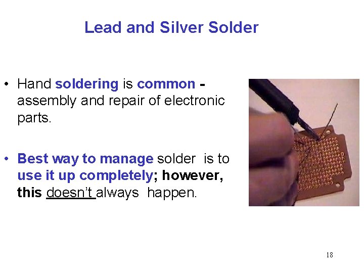 Lead and Silver Solder • Hand soldering is common assembly and repair of electronic
