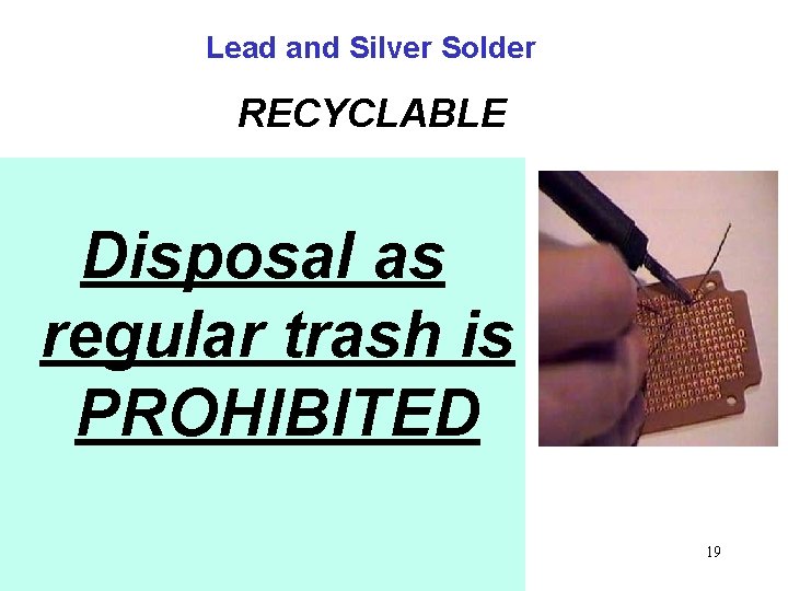 Lead and Silver Solder RECYCLABLE Disposal as regular trash is PROHIBITED 19 