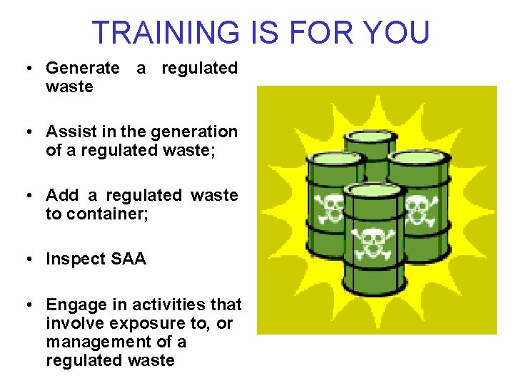 TRAINING IS FOR YOU • Generate a regulated waste • Assist in the generation